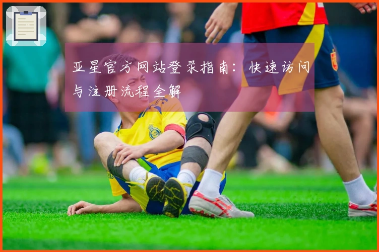 亚星官方网站登录指南：快速访问与注册流程全解