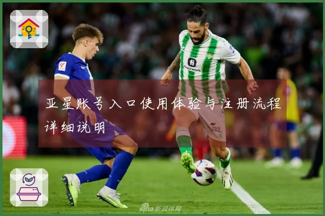 亚星账号入口使用体验与注册流程详细说明